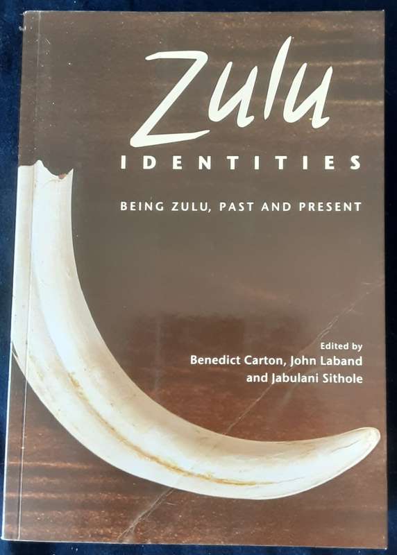 Zulu Identities,  Being Zulu, Past and Present edited by Carton, Laband and Sithole