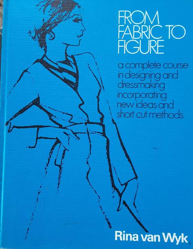 From Fabric to Figure, A Complete Course in Designing and Dressmaking by Rina van Wyk