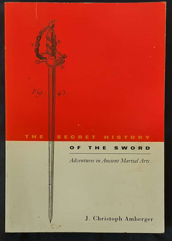 The Secret History of the Sword,  Adventures in Ancient Martial Arts by J Christoph Amberger