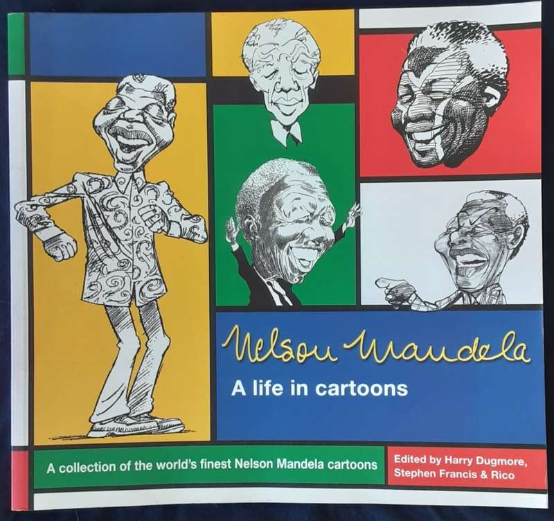 Nelson Mandela A Life in Cartoons edited by Harry Dugmore,Stephen Francis and Rico