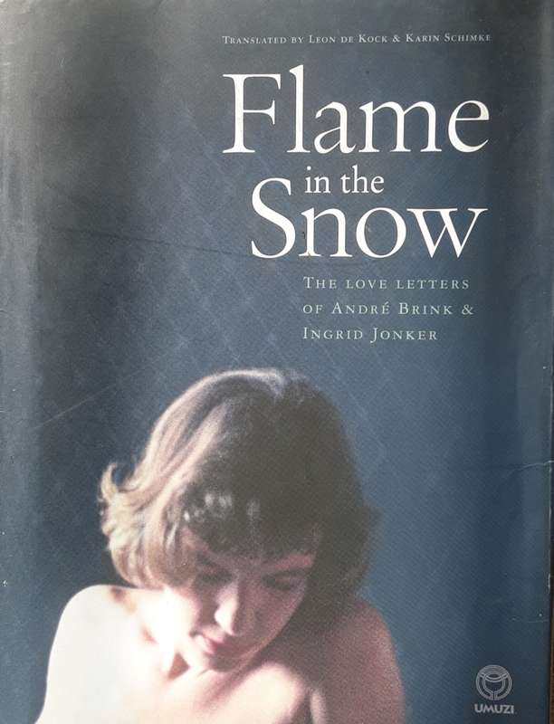 Flame in the Snow The Love Letters of Andre Brink & Ingrid Jonker by Francis Galloway