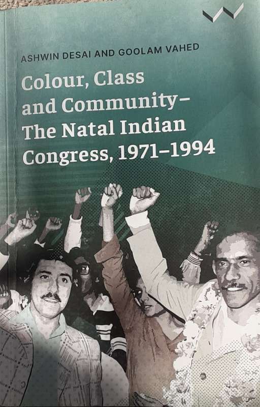 Colour, Class and Community- The Natal Indian Congress 1971 1994 by Desai and Vahed **Signed Copy **