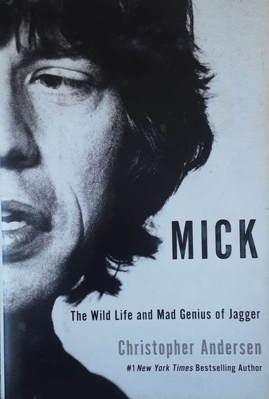 Mick, The Wild Life and Mad Genius of Jagger by Christopher Andersen