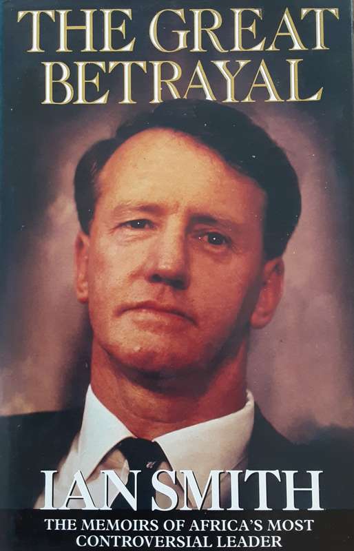 The Great Betrayal, Memoirs of Africa`s Most Controversial Leader Ian Smith **Signed True First Edit