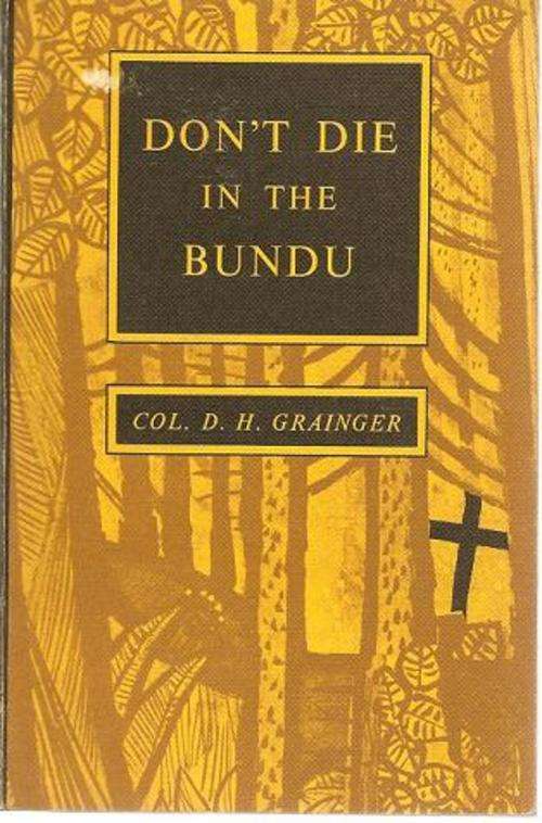 Dont Die in the Bundu by Col D H Grainger