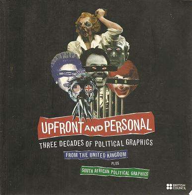 Upfront and Personal Three Decades of Political Graphics from the United Kingdom plus South African