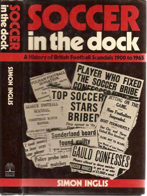 Soccer in the Dock, A History of British Football Scandals 1900 to 1965 by Simon Inglis