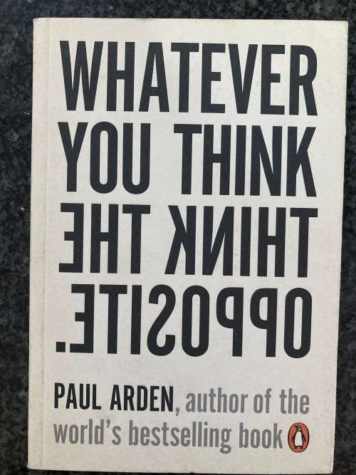 Whatever You Think, Think the Opposite by Paul Arden