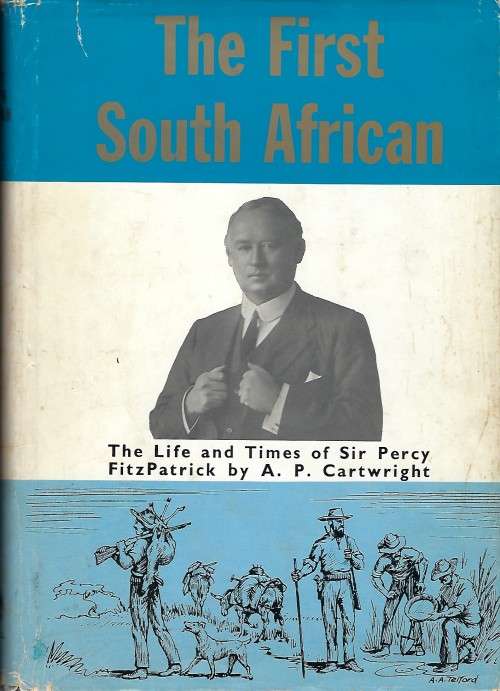THE FIRST SOUTH AFRICAN - The Life and Times of Sir Percy FitzPatrick by AP Cartwright