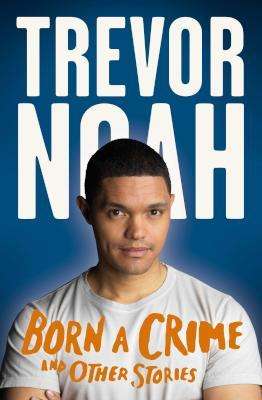 BORN A CRIME - AND OTHER STORIES (TREVOR NOAH)