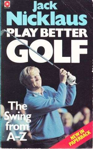 Play better Golf (The Swing from A - Z) by JACK NICKLAUS