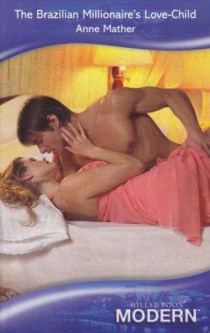 The Brazilian Millionaire's Love-Child by ANNE MATHER (Mills & Boon Modern)