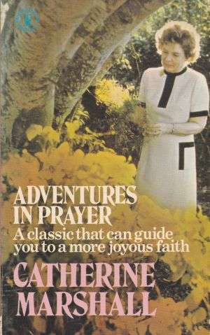 Adventures in Prayer (A classic that can guide you to a more joyous faith) by CATHERINE MARSHALL
