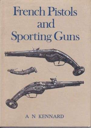 PACKAGE FILLER R3!!  -  French Pistols and Sporting Guns by AN KENNARD (Hardcover)