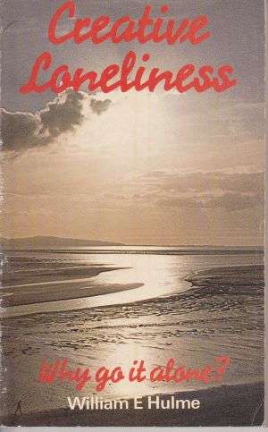 Creative Loneliness (Why go it alone?) by WILLIAM E. HULME