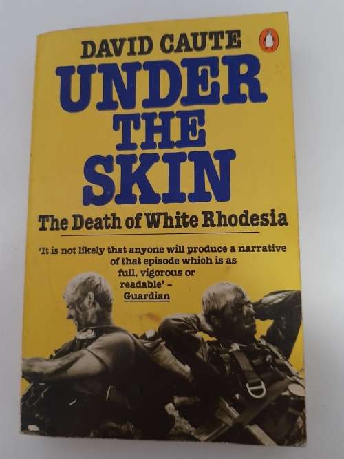 Under the Skin The death of White Rhodesia by David Caute