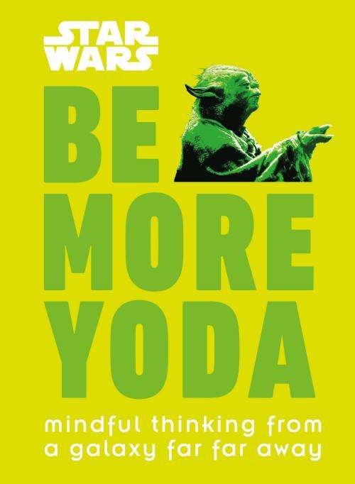 Star Wars Be More Yoda: Mindful Thinking from a Galaxy Far Far Away Book by Christian Blauvelt