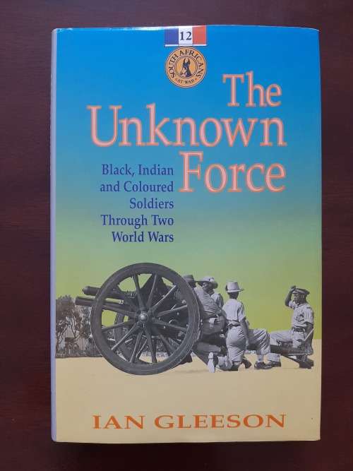 The Unknown Force: Black, Indian and Coloured Soldiers Through Two World Wars by Ian Gleeson