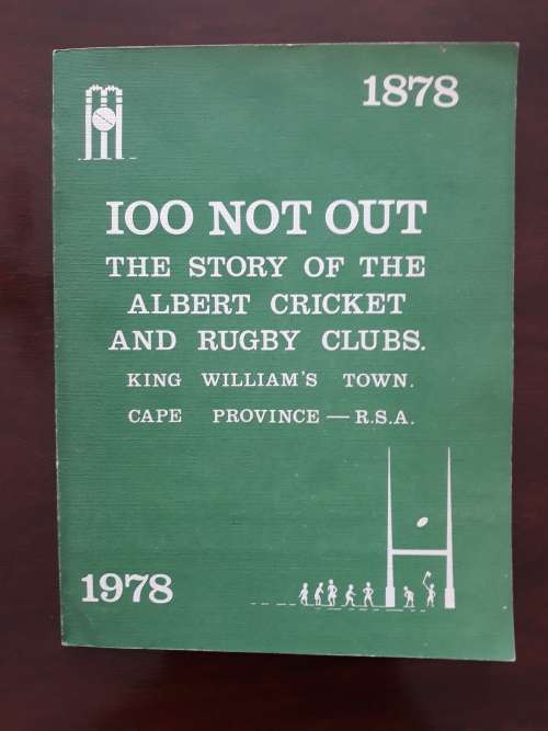 100 Not Out, 1878-1978: The story of the Albert cricket and rugby clubs, King William`s Town, R.S.A