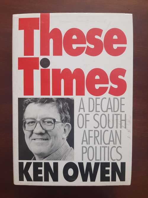 These Times: A Decade of South African Politics by Ken Owen