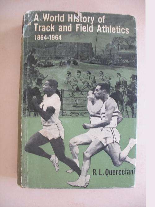 A World History Of Track and Field Athletics 1864 - 1964 by R.L. Quercetani