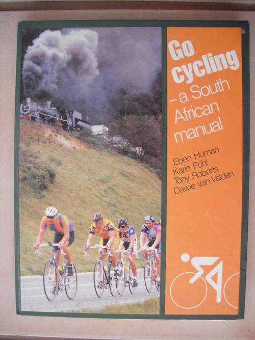 Go Cycling: A South African Manual by E. Human, K. Pohl, T. Roberts & Dawie van Velden