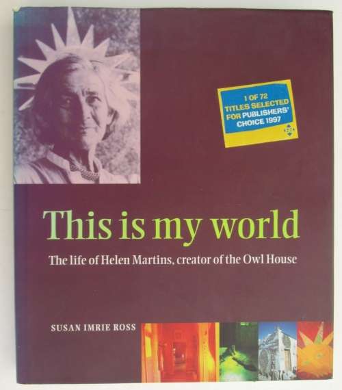 This is my World - The Life and Times of Helen Martins, Creator of the Owl House - Susan Imrie Ross