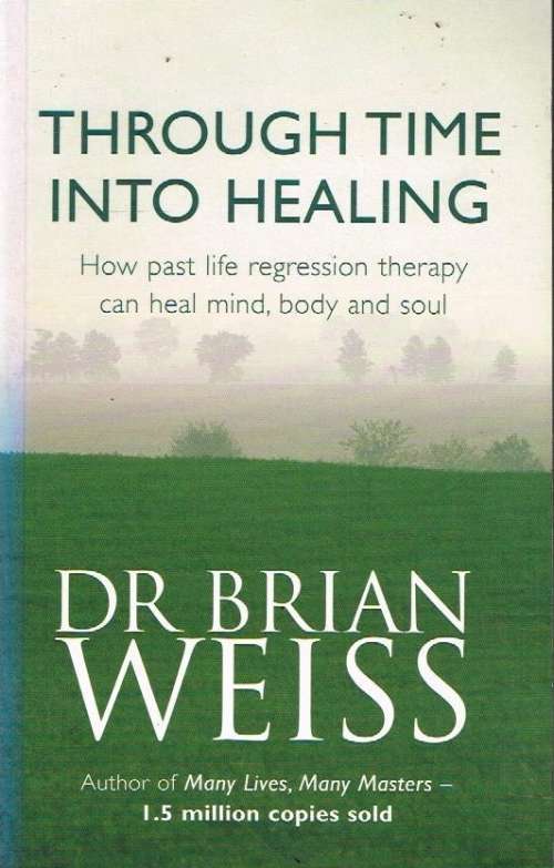 Through time into healing Dr Brian Weiss