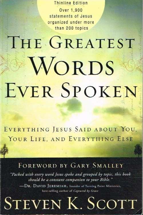 The greatest words ever spoken everything Jesus said about your life and everything  Steven K Scott