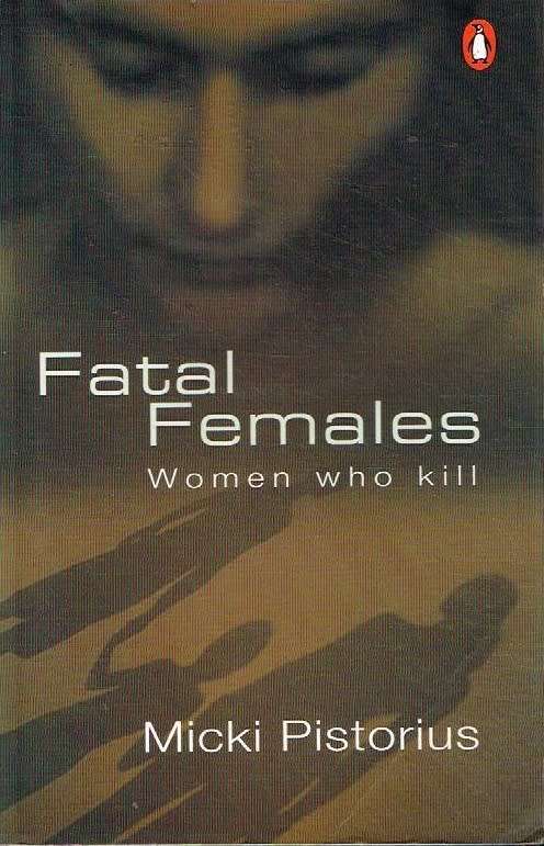 Fatal females women who kill Micki Pistorius