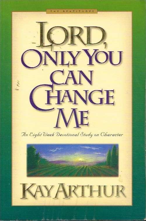 Lord,only you can change me Kay Arthur