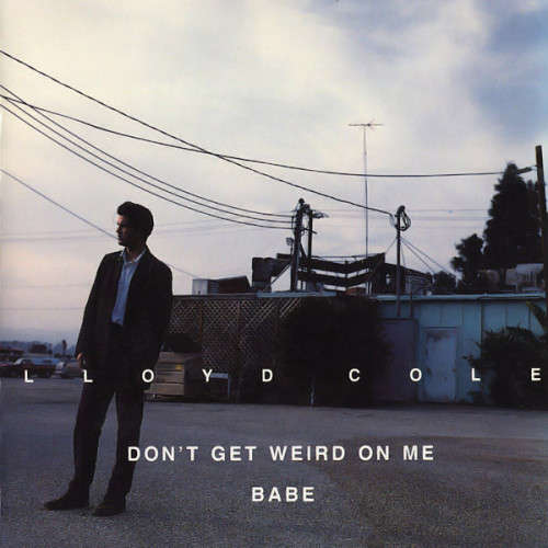 Lloyd Cole - Don`t Get Weird On Me Babe (Consists of 2 individual CD`s) [Promo Copy]