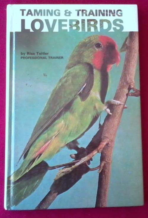 Taming and Training LOVEBIRDS by Risa Teitler - Professional Trainder. Hard cover book.