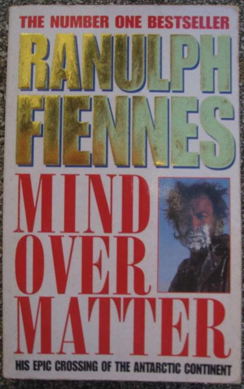 MIND OVER MATTER. By Ranulph Fiennes. (His epic crossing of the antarctic continent