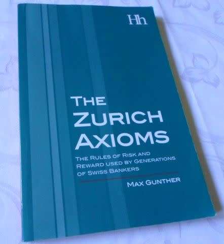 THE ZURICH AXIOMS - THE RULES OF RISK AND REWARD USED BY GENERATIONS OF SWISS BANKERS - MAX GUNTHER