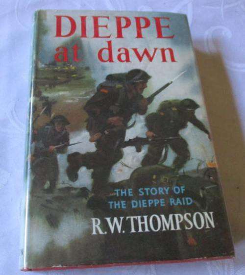 DIEPE AT DAWN - THE STORY OF THE DIEPPE RAID - R W THOMPSON
