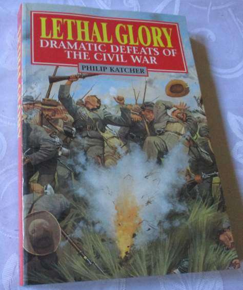 LETHAL GLORY - DRAMATIC DEFEATS OF THE CIVIL WAR - PHILIP KATCHER