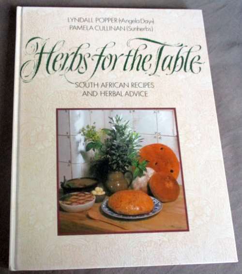 HERBS FOR THE TABLE - SOUTH AFRICAN RECIPES AND HERBAL ADVICE - LYNDALL POPPER & PAMELA CULLINAN