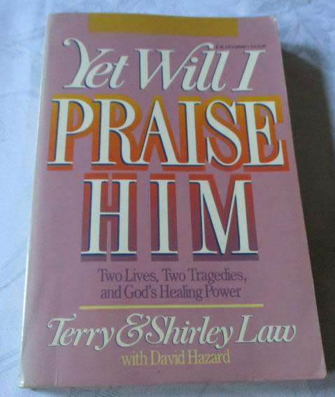 YET WILL I PRAISE HIM - TWO LIVES, TWO TRAGEDIES AND GOD`S HEALING POWER - TERRY & SHIRLEY LAW