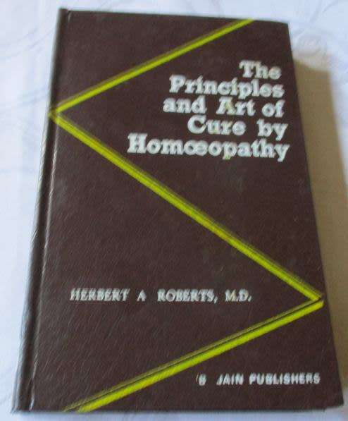 THE PRINCIPLES AND ART OF CURE BY HOMOEOPATHY - A MODERN TEXTBOOK - HERBERT A ROBERTS, M.D.