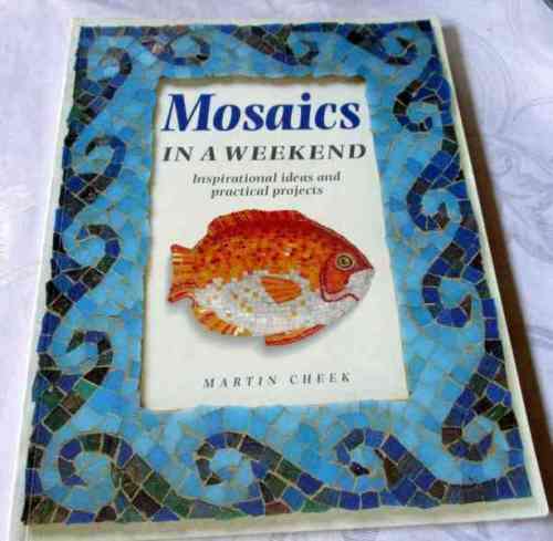 MOSAICS IN A WEEKEND - INSPIRATIONAL IDEAS AND PRACTICAL PROJECTS - MARTIN CHEEK