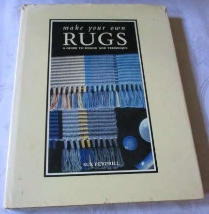 MAKE YOUR OWN RUGS - A GUIDE TO DESIGN AND TECHNIQUE - SUE PEVERILL