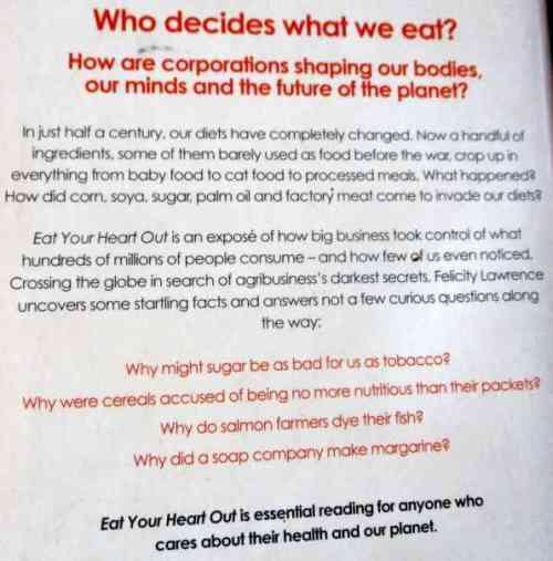 EAT YOUR HEART OUT - WHY THE FOOD BUSINESS IS BAD FOR THE PLANET AND YOUR HEALTH - FELICITY LAWRENCE