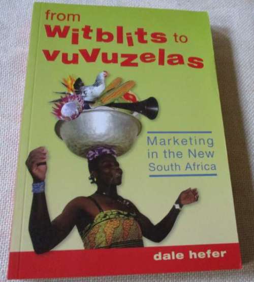 FROM WITBLITS TO VUVUZELAS - MARKETING IN THE NEW SOUTH AFRICA - DALE HEFER