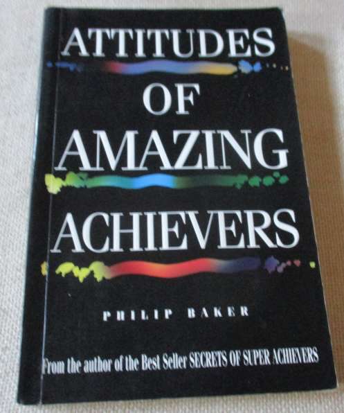 THE ATTITUDES OF AMAZING ACHIEVERS - PHILIP BAKER
