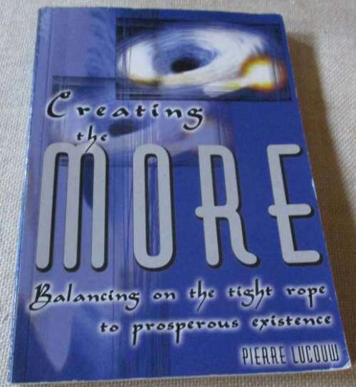CREATING THE MORE - BALANCING ON THE TIGHT ROPE TO PROSPEROUS EXISTENCE - PIERRE LUCOUW