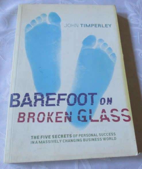 BAREFOOT ON BROKEN GLASS - THE FIVE SECRETS OF PERSONAL SUCCESS IN A MASSIVELY CHANGING BUSINESS ...