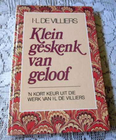 KLEIN GESKENK VAN GELOOF - N` KORT KEUR UIT DIE WERK VAN I.L. DE VILLIERS