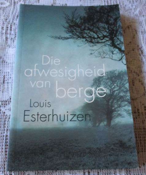 DIE AFWESIGHEID VAN BERGE - LOUIS ESTERHUIZEN