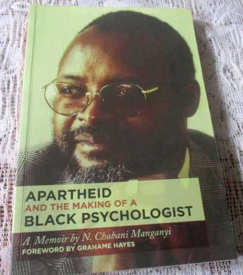 APARTHEID AND THE MAKING OF A BLACK PSYCHOLOGIST - A MEMOIR BY N CHABANI MANGANYI